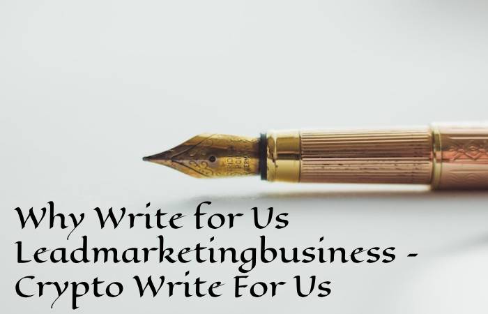 Why Write for Us Leadmarketingbusiness – Crypto Write For Us