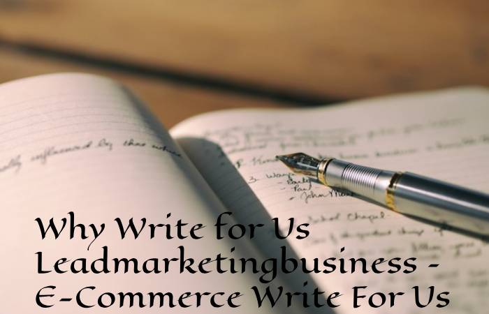 Why Write for Us Leadmarketingbusiness – E-Commerce Write For Us