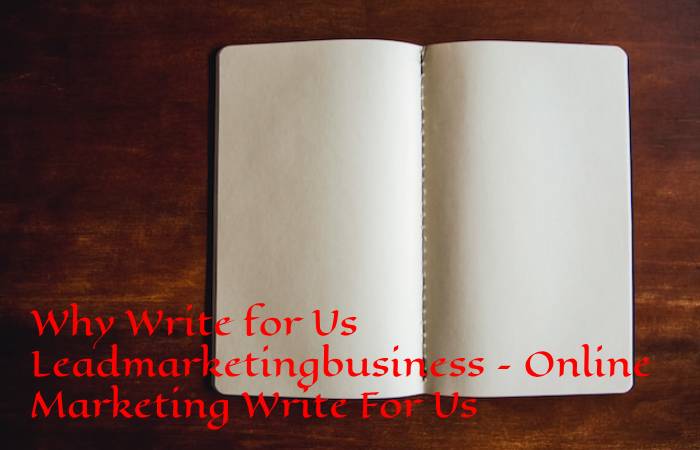 Why Write for Us Leadmarketingbusiness – Online Marketing Write For Us