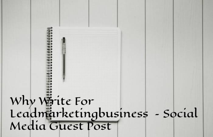 Why Write For Leadmarketingbusiness – Social Media Guest Post