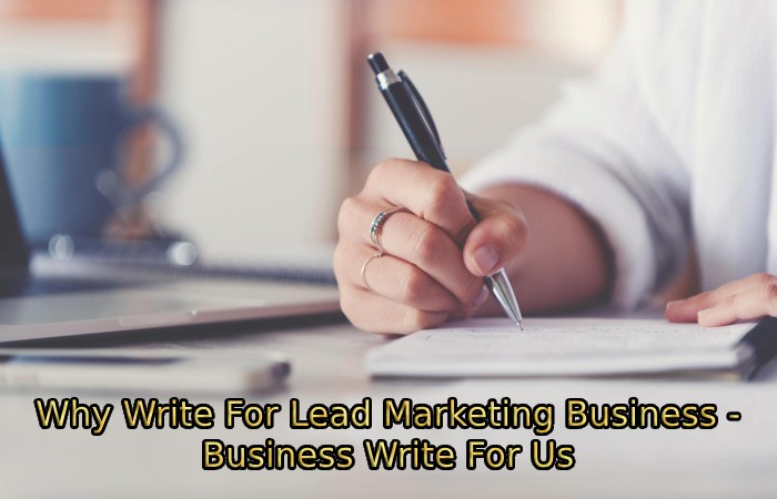 Why Write For Lead Marketing Business - Business Write For Us