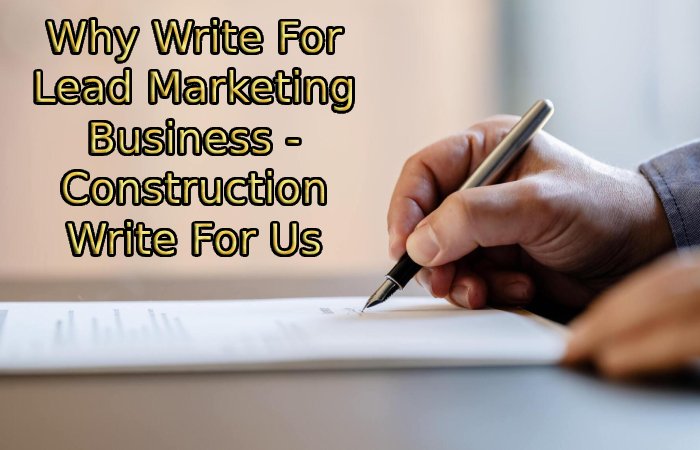 Why Write For Lead Marketing Business - Construction Write For Us