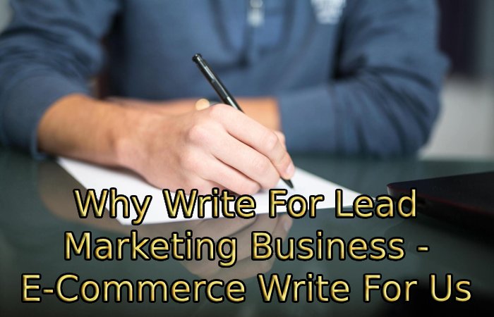 Why Write For Lead Marketing Business - E-Commerce Write For Us